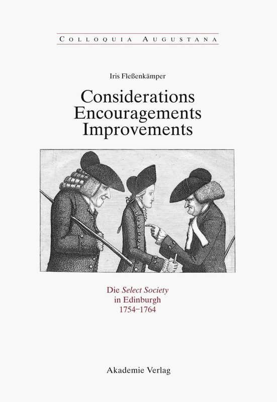 Considerations - Encouragements - Improvements. Die Select Society in Edinburgh 1754-1764: Soziale Zusammensetzung Und Kommunikative PRAXIS Einer ... Zeit Der Aufklärung: 27 (Colloquia Augustana) - Image 1