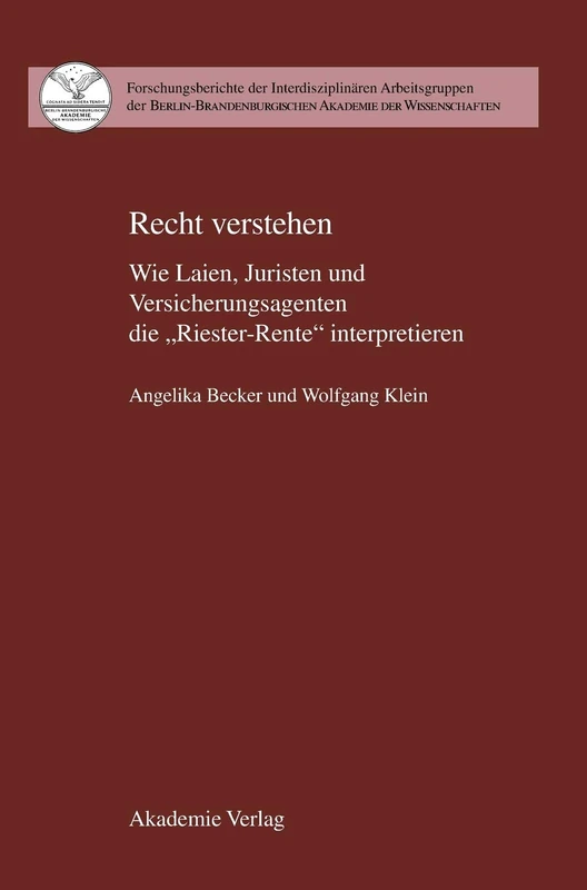 Recht Verstehen: Wie Laien, Juristen Und Versicherungsagenten Die "Riester-Rente" Interpretieren (Forschungsberichte der Interdisziplinären Arbeitsgruppen der)