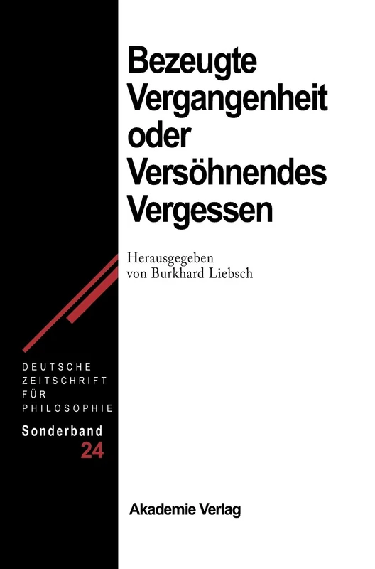 Bezeugte Vergangenheit Oder Versöhnendes Vergessen: Geschichtstheorie Nach Paul Ricoeur: 24 (Deutsche Zeitschrift Für Philosophie / Sonderbände)