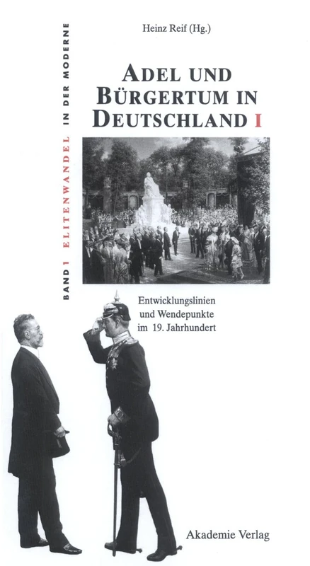 Adel und Bürgertum in Deutschland I: Entwicklungslinien Und Wendepunkte Im 19. Jahrhundert: 1 (Elitenwandel in Der Moderne / Elites and Modernity)