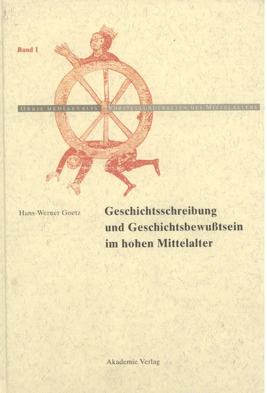 Geschichtschreibung Und Geschichtsbewußtsein Im Hohen Mittelalter: 1 (Orbis Mediaevalis. Vorstellungswelten Des Mittelalters)