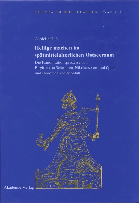 Heilige machen im spätmittelalterlichen Ostseeraum: Die Kanonisationsprozesse Von Birgitta Von Schweden, Nikolaus Von Linköping Und Dorothea Von Montau: 11 (Europa Im Mittelalter)