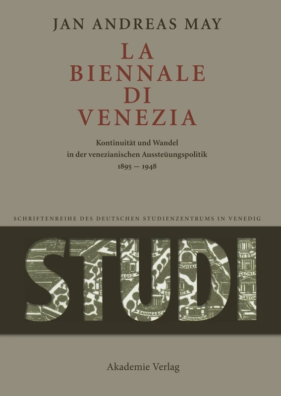 La Biennale di Venezia: Kontinuität Und Wandel in Der Venezianischen Ausstellungspolitik 1895-1948 (Studi. Schriftenreihe Des Deutschen Studienzentrums in Vened)