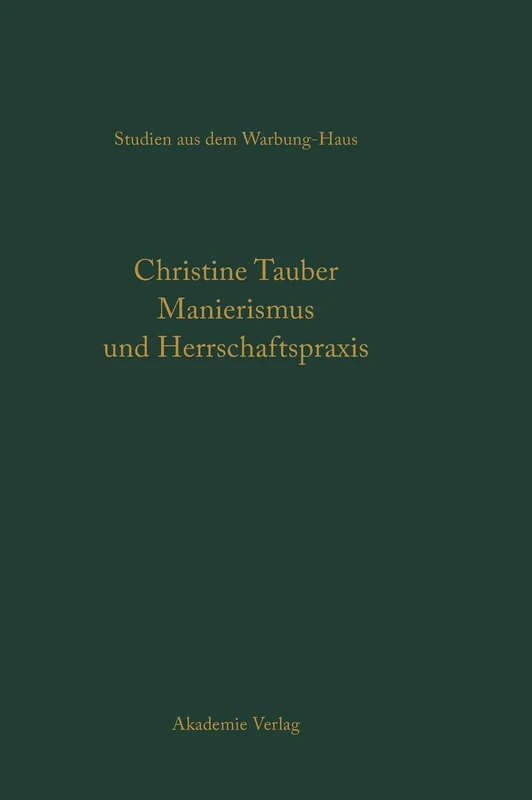 Manierismus und Herrschaftspraxis: Die Kunst der Politik und die Kunstpolitik am Hof von François I: 10 (Studien aus dem Warburg-Haus, 10)