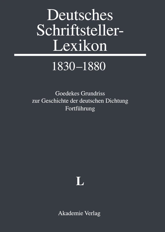 Deutsches Schriftsteller-Lexikon 1830-1880. Goedekes Grundriss zur Geschichte der deutschen Dichtung - Fortführung, BAND V.1, L