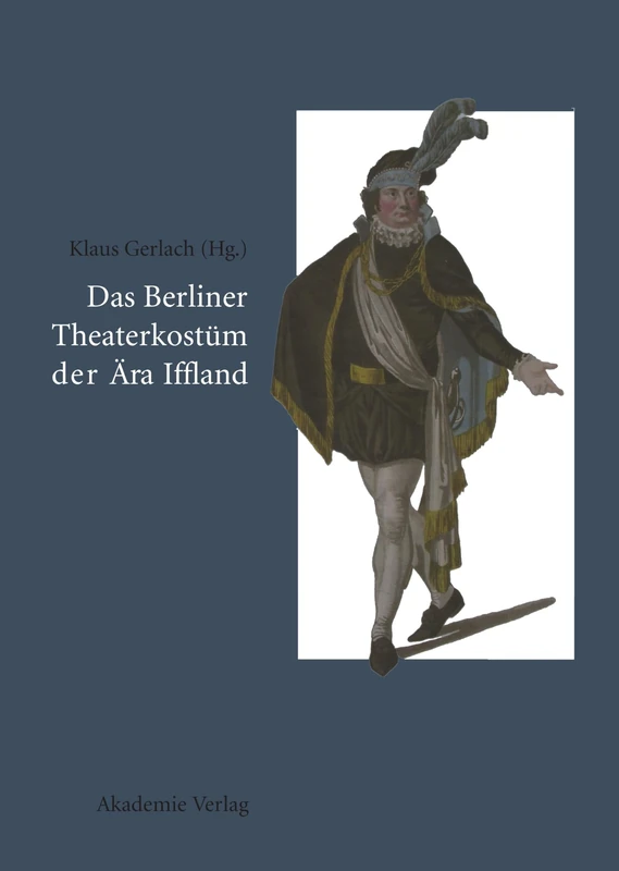 Das Berliner Theaterkostüm der Ära Iffland: August Wilhelm Iffland Als Theaterdirektor, Schauspieler Und Bühnenreformer - Image 1
