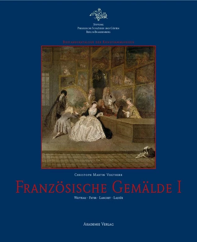 Französische Gemälde I: Watteau • Pater • Lancret • Lajoüe (Bestandskataloge der Kunstsammlungen)