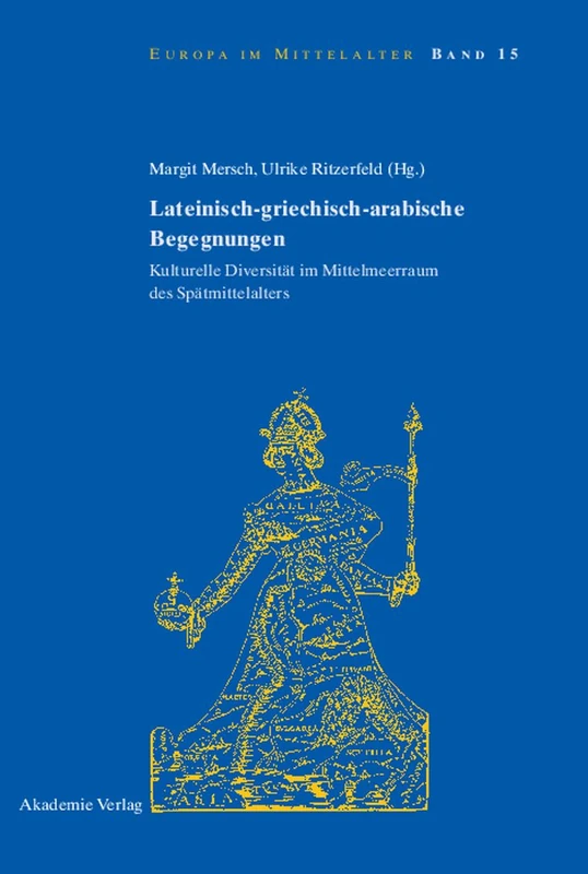 Lateinisch-griechisch-arabische Begegnungen: Kulturelle Diversität Im Mittelmeerraum Des Spätmittelalters: 15 (Europa Im Mittelalter)