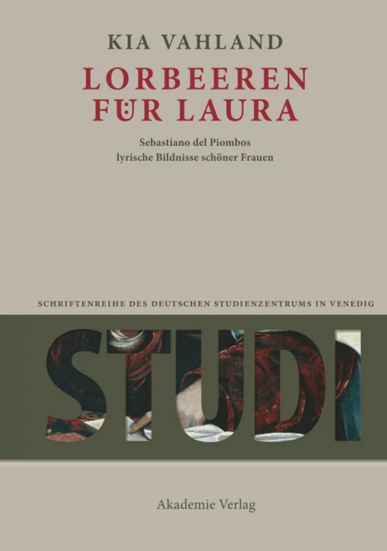 Lorbeeren für Laura: Sebastiano Del Piombos Lyrische Bildnisse Schöner Frauen (Studi. Schriftenreihe Des Deutschen Studienzentrums in Vened)