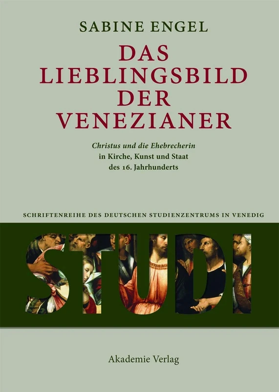 Das Lieblingsbild der Venezianer: "Christus und die Ehebrecherin" in Kirche, Kunst und Staat des 16. Jahrhunderts (Studi. Schriftenreihe des Deutschen Studienzentrums in Venedig)