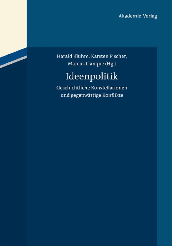 Ideenpolitik: Geschichtliche Konstellationen Und Gegenwärtige Konflikte