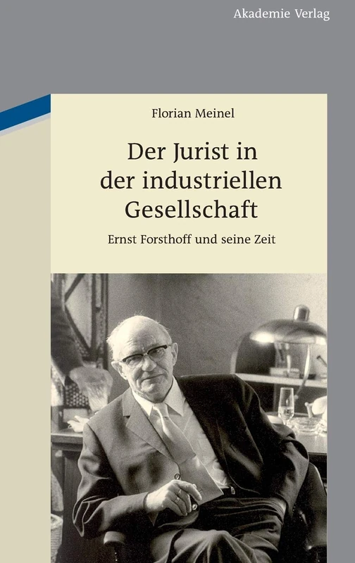 Der Jurist in der industriellen Gesellschaft: Ernst Forsthoff Und Seine Zeit