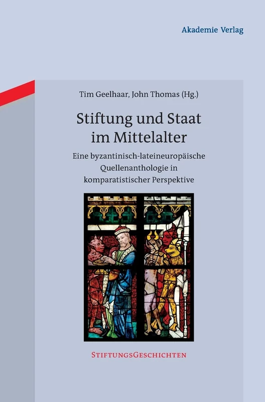 Stiftung und Staat im Mittelalter: Eine byzantinisch-lateineuropäische Quellenanthologie in komparatistischer Perspektive: 6 (Stiftungsgeschichten)