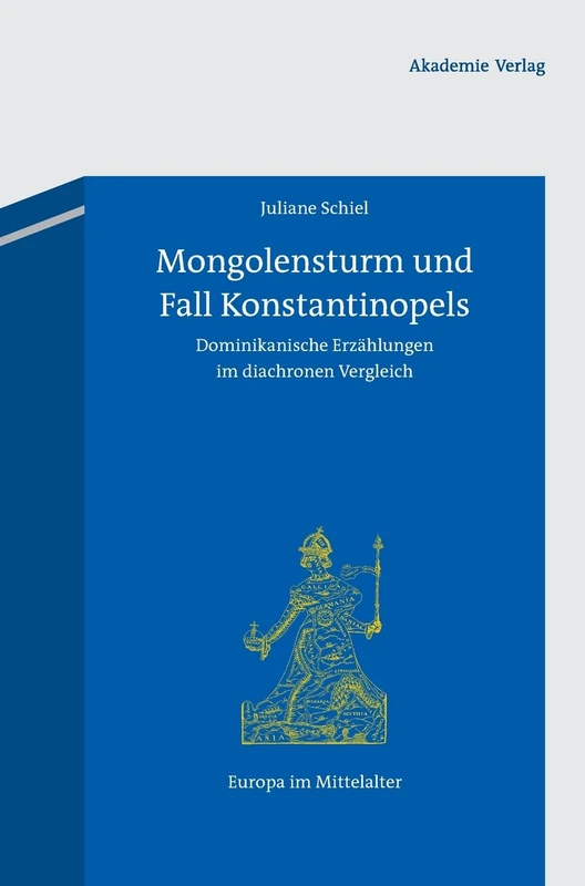 Mongolensturm und Fall Konstantinopels: Dominikanische Erzählungen im diachronen Vergleich: 19 (Europa Im Mittelalter)