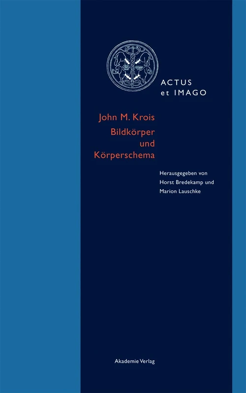 John M. Krois. Bildkörper und Körperschema: Schriften zur Verkörperungstheorie ikonischer Formen: 2 (Actus et Imago, 2)