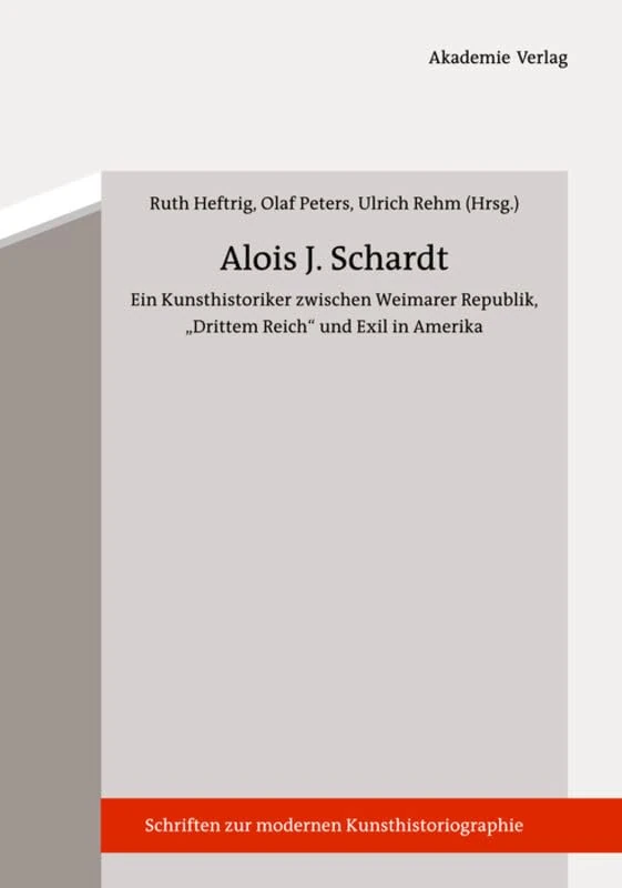 Alois J. Schardt: Ein Kunsthistoriker zwischen Weimarer Republik, "Drittem Reich" und Exil in Amerika: 4 (Schriften zur modernen Kunsthistoriographie, 4) - Image 1