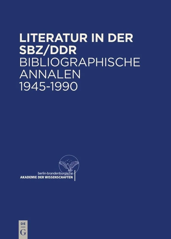 Bibliographische Annalen. Literatur in Der Sbz/Ddr 1945-1990: Literatur in Der Sbz/Ddr 1945–1990