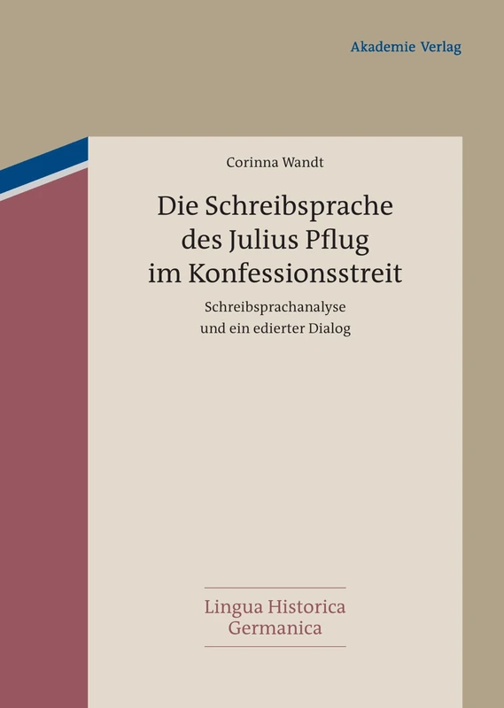 Die Schreibsprache des Julius Pflug im Konfessionsstreit: Schreibsprachanalyse Und Ein Edierter Dialog: 1 (Lingua Historica Germanica)