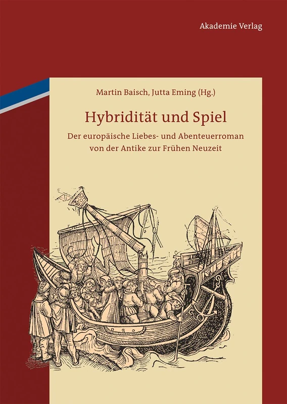Hybridität und Spiel: Der Europäische Liebes- Und Abenteuerroman Von Der Antike Zur Frühen Neuzeit