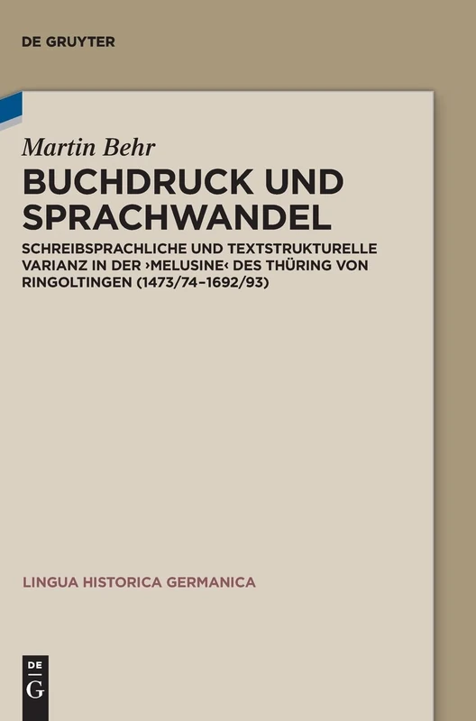 Buchdruck und Sprachwandel: Schreibsprachliche und textstrukturelle Varianz in der "Melusine" des Thüring von Ringoltingen (1473/74–1692/93): 6 (Lingua Historica Germanica, 6)