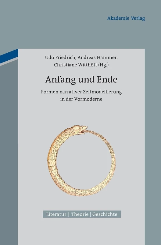 Anfang und Ende: Formen Narrativer Zeitmodellierung in Der Vormoderne: 3 (Literatur - Theorie - Geschichte)