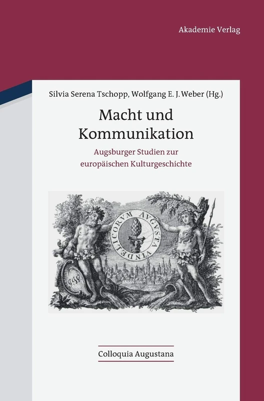 Macht und Kommunikation: Augsburger Studien Zur Europäischen Kulturgeschichte: 30 (Colloquia Augustana)