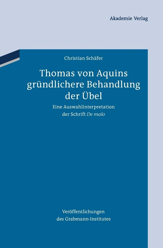 Thomas von Aquins gründlichere Behandlung der Übel: Eine Auswahlinterpretation Der Schrift de Malo: 57 (Veröffentlichungen Des Grabmann-Institutes Zur Erforschung d)