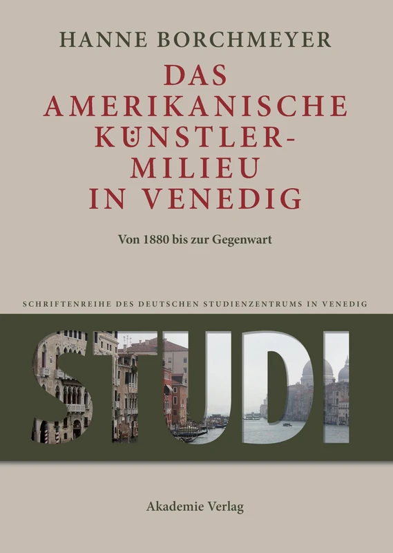 Das amerikanische Künstlermilieu in Venedig: Von 1880 Bis Zur Gegenwart (Studi. Schriftenreihe Des Deutschen Studienzentrums in Vened)