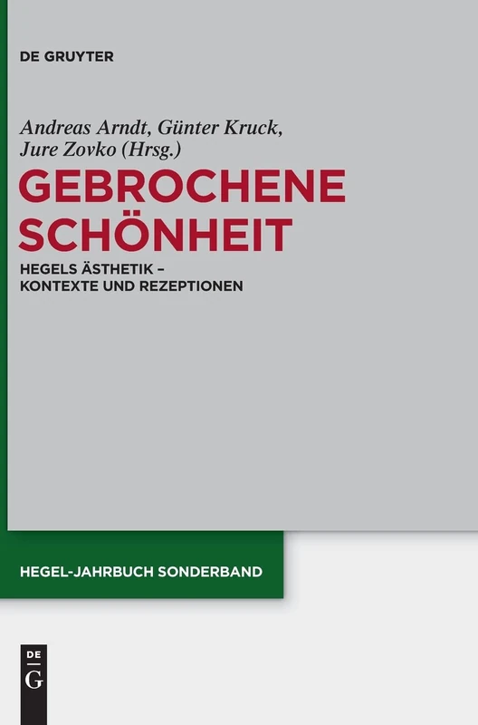 Gebrochene Schönheit: Hegels Ästhetik - Kontexte Und Rezeptionen: 4 (Hegel-Jahrbuch Sonderband)