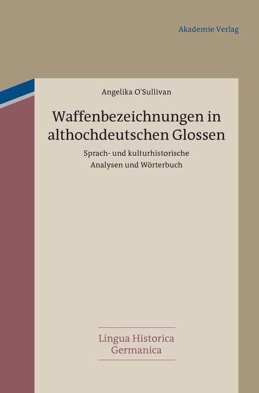 Waffenbezeichnungen in althochdeutschen Glossen: Sprach- Und Kulturhistorische Analysen Und Wörterbuch: 5 (Lingua Historica Germanica)