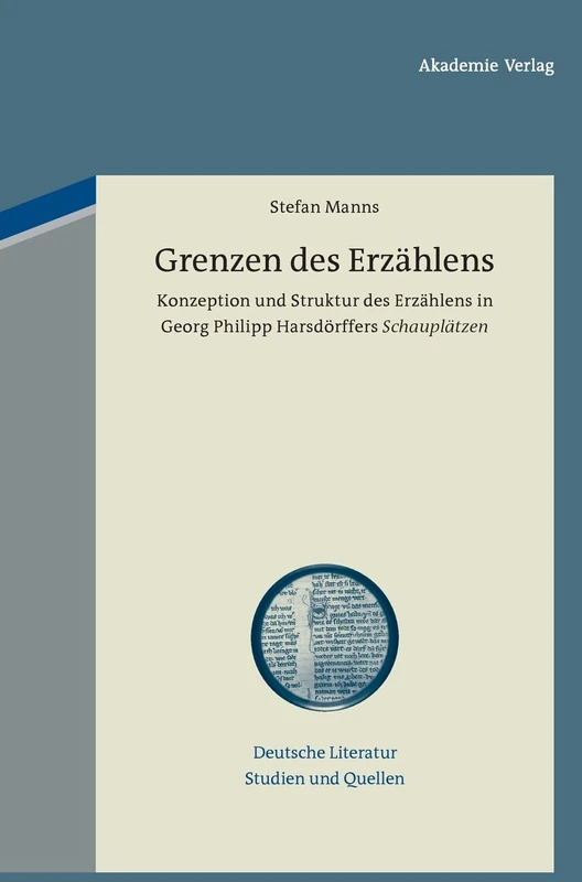 Grenzen des Erzählens: Konzeption und Struktur des Erzählens in Georg Philipp Harsdörffers "Schauplätzen": 14 (Deutsche Literatur. Studien Und Quellen)