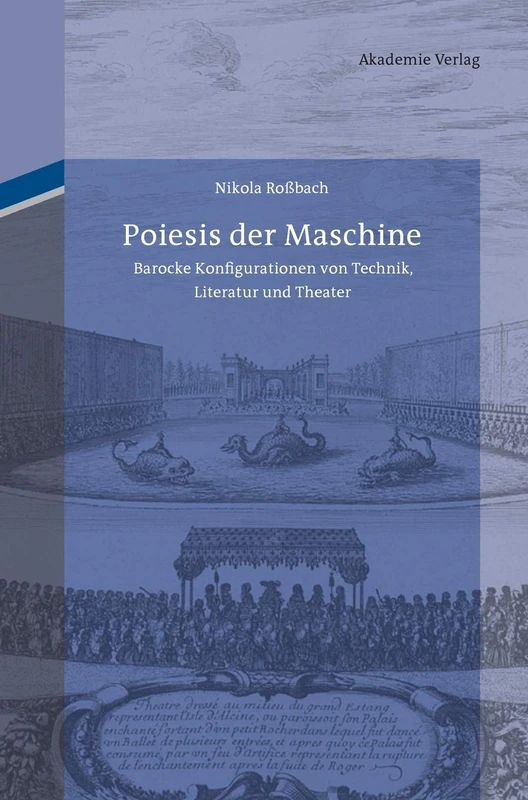 Poiesis der Maschine: Barocke Konfigurationen Von Technik, Literatur Und Theater