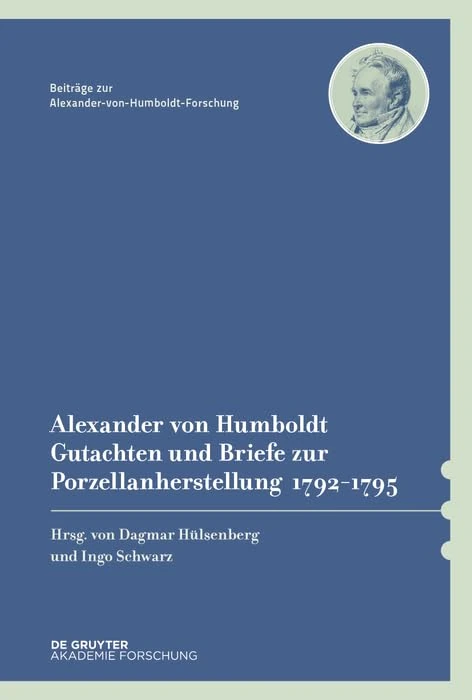 Alexander Von Humboldt - Gutachten Und Briefe Zur Porzellanherstellung 1792-1795: Mit Einer Studie Von Dagmar Hülsenberg: 42 (Beiträge Zur Alexander-Von-Humboldt-Forschung)