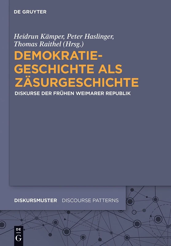 Demokratiegeschichte als Zäsurgeschichte: Diskurse der frühen Weimarer Republik: 5 (Diskursmuster / Discourse Patterns, 5)