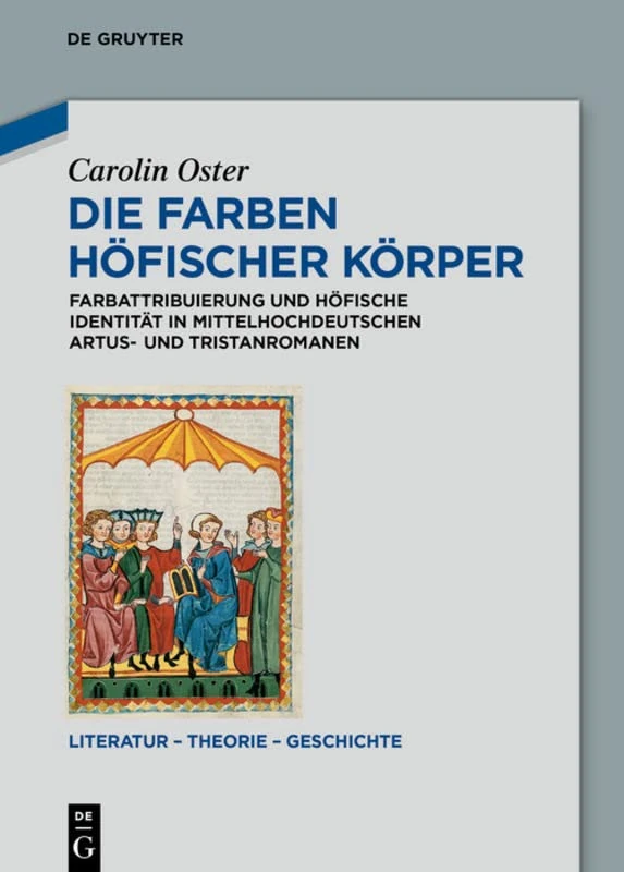 Die Farben höfischer Körper: Farbattribuierung und höfische Identität in mittelhochdeutschen Artus- und Tristanromanen: 6 (Literatur – Theorie – Geschichte, 6)