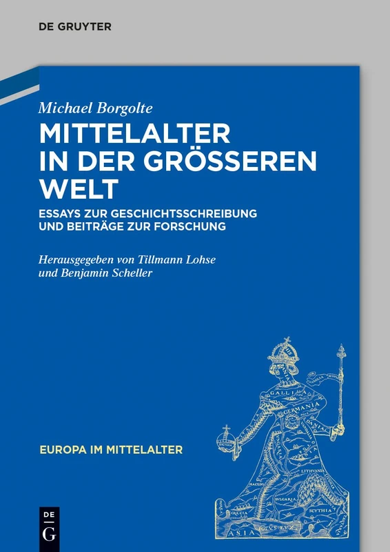 Mittelalter in der größeren Welt: Essays zur Geschichtsschreibung und Beiträge zur Forschung: 24 (Europa im Mittelalter, 24)