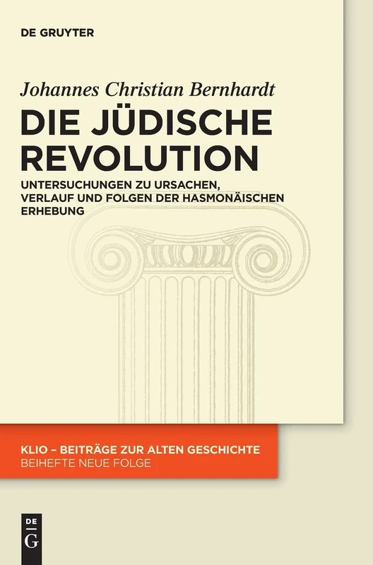 Die Judische Revolution: Untersuchungen Zu Ursachen, Verlauf Und Folgen Der Hasmonaischen Erhebung (Klio / Beihefte. Neue Folge): 22