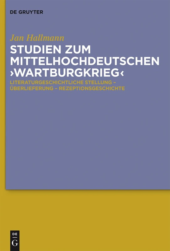 Studien Zum Mittelhochdeutschen 'Wartburgkrieg': Literaturgeschichtliche Stellung - Überlieferung - Rezeptionsgeschichte. Mit Einer Edition Der 'Wartburgkrieg'-Texte