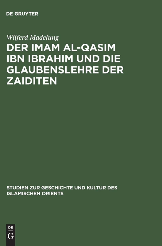 Der Imam Al-Qasim Ibn Ibrahim Und Die Glaubenslehre Der Zaiditen: 1 (Studien Zur Geschichte Und Kultur Des Islamischen Orients)