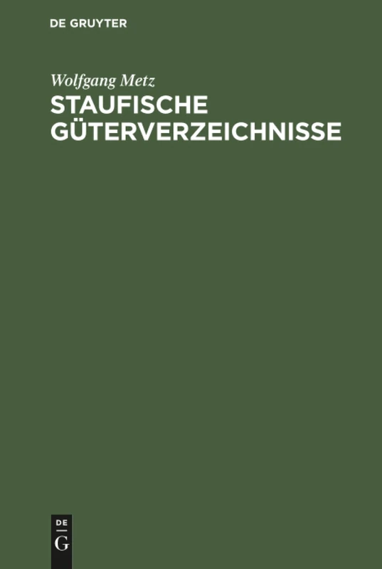 Staufische Güterverzeichnisse: Untersuchungen Zur Verfassungs Und Wirtschaftsgeschichte Des 12. Und 13. Jahrhunderts