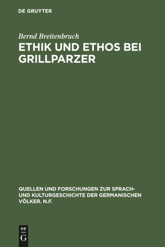 Ethik und Ethos bei Grillparzer: Denkerische Bemühung Und Dramatische Gestaltung: 18 (Quellen Und Forschungen Zur Sprach- Und Kulturgeschichte der)