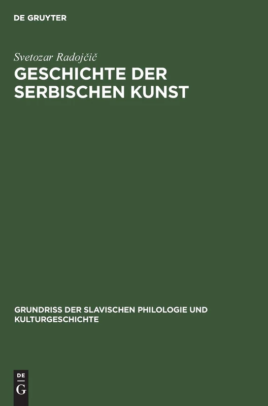 Geschichte der serbischen Kunst: Von Den Anfängen Bis Zum Ende Des Mittelalters: 16 (Grundriß Der Slavischen Philologie Und Kulturgeschichte)