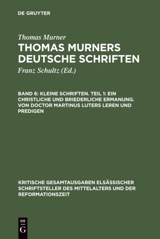 Kleine Schriften. Teil 1: Ein Christliche Und Briederliche Ermanung. Von Doctor Martinus Luters Leren Und Predigen: (Prosaschriften Gegen Die ... Elsässischer Schriftsteller Des Mit)