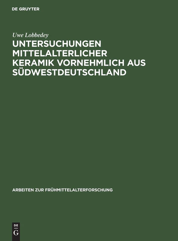 Untersuchungen mittelalterlicher Keramik vornehmlich aus Südwestdeutschland: 3 (Arbeiten Zur Frühmittelalterforschung)