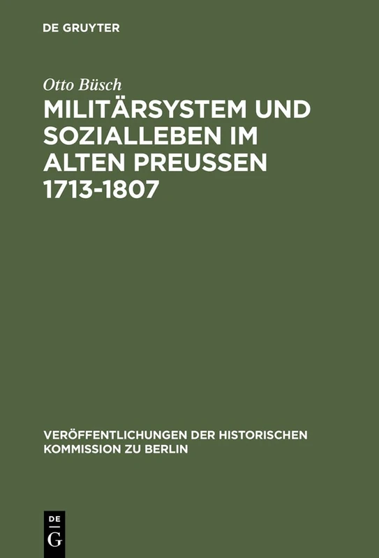 Militärsystem und Sozialleben im Alten Preußen 1713-1807: Die Anfänge Der Sozialen Militarisierung Der Preußisch-deutschen Gesellschaft: 7 ... der Historischen Kommission Zu Berlin)