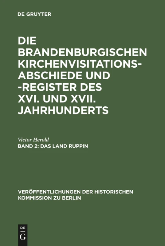 Die Brandenburgischen Kirchenvisitations-Abschiede und -Register des XVI. und XVII. Jahrhunderts, Band 2, Das Land Ruppin: Inspektionen Neuruppin, ... der Historischen Kommission zu Berlin, 6)