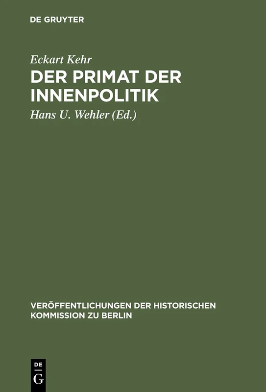 Der Primat der Innenpolitik: Gesammelte Aufsätze Zur Preussisch-deutschen Sozialgeschichte Im 19. Und 20. Jahrhundert (Veröffentlichungen der Historischen Kommission Zu Berlin)