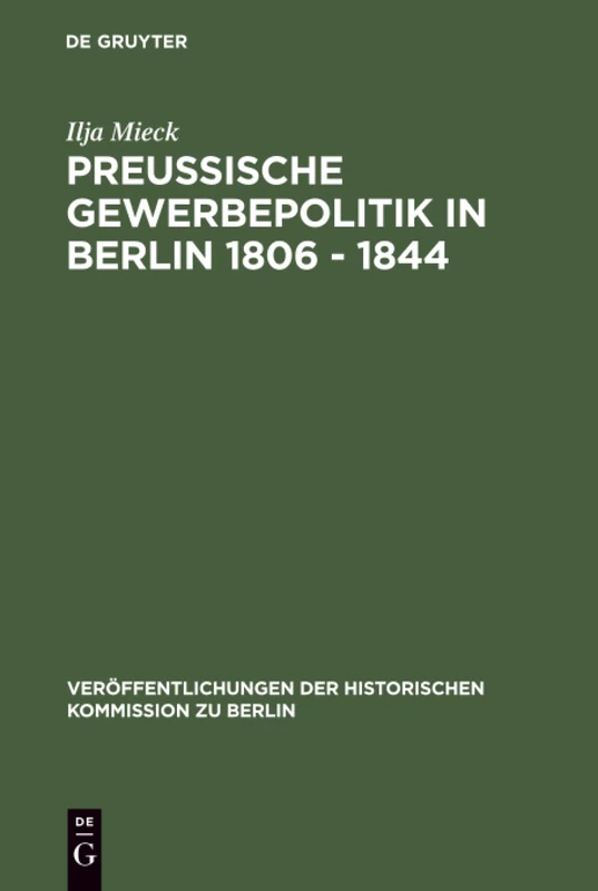 Preussische Gewerbepolitik in Berlin 1806 - 1844: Staatshilfe Und Privatinitiative Zwischen Merkantilismus Und Liberalismus: 20 (Veröffentlichungen der Historischen Kommission Zu Berlin)