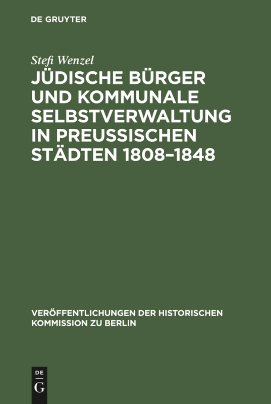 Jüdische Bürger und kommunale Selbstverwaltung in preußischen Städten 1808-1848: 21 (Veröffentlichungen der Historischen Kommission Zu Berlin)