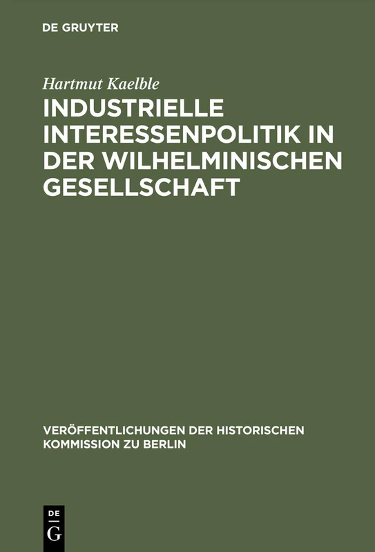 Industrielle Interessenpolitik in der Wilhelminischen Gesellschaft: Centralverband Deutscher Industrieller 1895 Bis 1914: 27 (Veröffentlichungen der Historischen Kommission Zu Berlin)